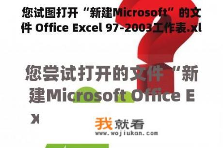 您试图打开“新建Microsoft”的文件 Office Excel 97-2003工作表.xls“格式与文件扩展名指定的格式不一致？