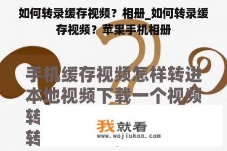 如何转录缓存视频？相册_如何转录缓存视频？苹果手机相册