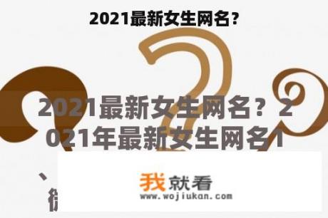 2021最新女生网名？