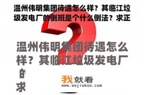 温州伟明集团待遇怎么样？其临江垃圾发电厂的倒班是个什么倒法？求正解？