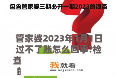 包含管家婆三期必开一期2023的词条