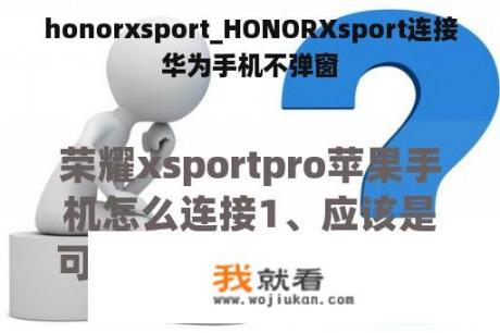 honorxsport_HONORXsport连接华为手机不弹窗