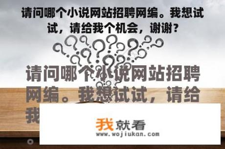 请问哪个小说网站招聘网编。我想试试，请给我个机会，谢谢？