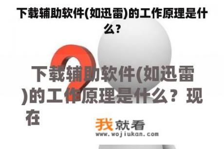下载辅助软件(如迅雷)的工作原理是什么？