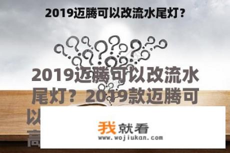 2019迈腾可以改流水尾灯？