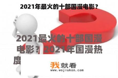 2021年最火的十部国漫电影？