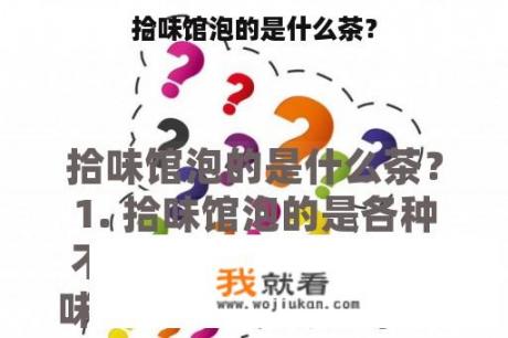 拾味馆泡的是什么茶？