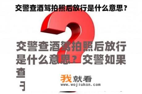 交警查酒驾拍照后放行是什么意思？