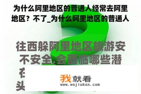 为什么阿里地区的普通人经常去阿里地区？不了_为什么阿里地区的普通人经常去阿里地区？不了美国