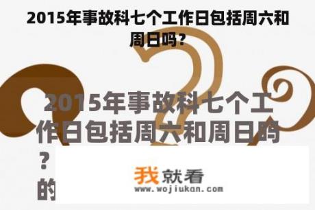 2015年事故科七个工作日包括周六和周日吗？