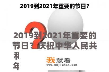 2019到2021年重要的节日？