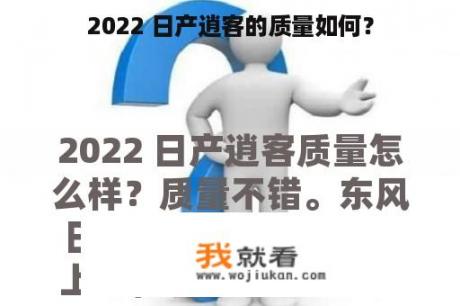 2022 日产逍客的质量如何？