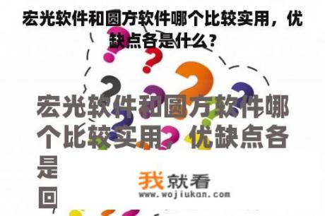 宏光软件和圆方软件哪个比较实用，优缺点各是什么？