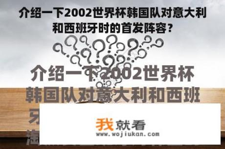 介绍一下2002世界杯韩国队对意大利和西班牙时的首发阵容？