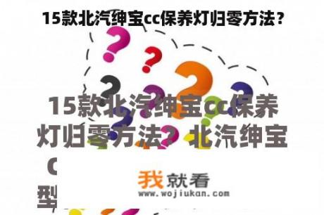 15款北汽绅宝cc保养灯归零方法？