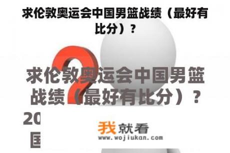 求伦敦奥运会中国男篮战绩（最好有比分）？