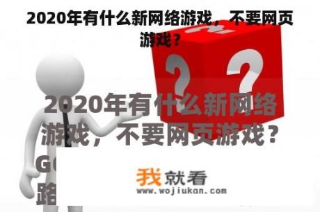 2020年有什么新网络游戏，不要网页游戏？