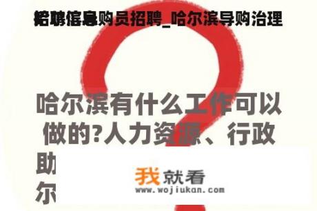 哈尔滨导购员招聘_哈尔滨导购治理
招聘信息