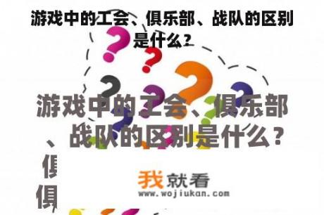 游戏中的工会、俱乐部、战队的区别是什么？