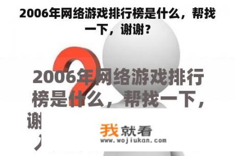 2006年网络游戏排行榜是什么，帮找一下，谢谢？