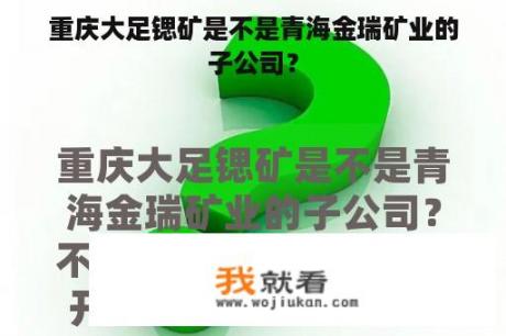 重庆大足锶矿是不是青海金瑞矿业的子公司？