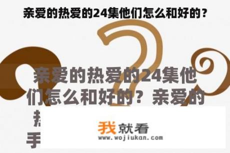 亲爱的热爱的24集他们怎么和好的？