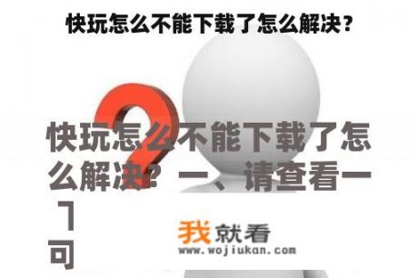 快玩怎么不能下载了怎么解决？