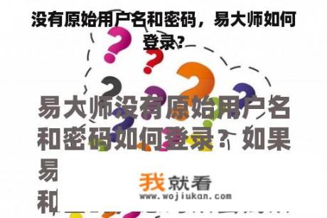 没有原始用户名和密码，易大师如何登录？