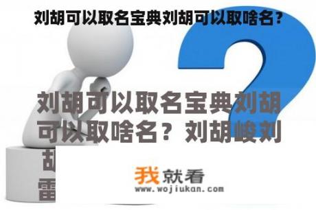 刘胡可以取名宝典刘胡可以取啥名？