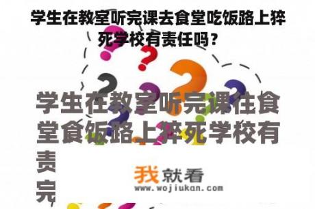 学生在教室听完课去食堂吃饭路上猝死学校有责任吗？