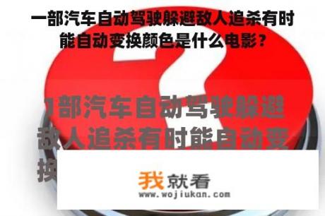 一部汽车自动驾驶躲避敌人追杀有时能自动变换颜色是什么电影？