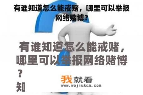 有谁知道怎么能戒赌，哪里可以举报网络赌博？
