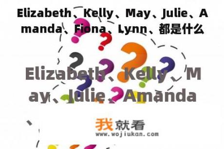 Elizabeth、Kelly、May、Julie、Amanda、Fiona、Lynn、都是什么意思？