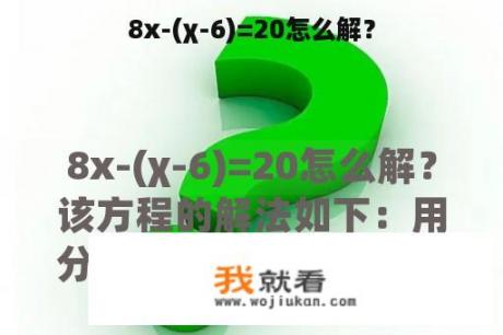 8х-(χ-6)=20怎么解？