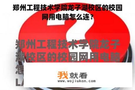 郑州工程技术学院龙子湖校区的校园网用电脑怎么连？