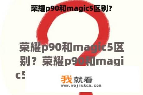 荣耀p90和magic5区别？