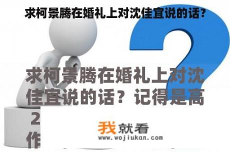 求柯景腾在婚礼上对沈佳宜说的话？