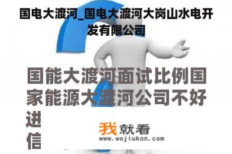 国电大渡河_国电大渡河大岗山水电开发有限公司
