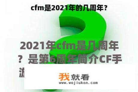 cfm是2021年的几周年？