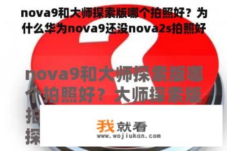 nova9和大师探索版哪个拍照好？为什么华为nova9还没nova2s拍照好？