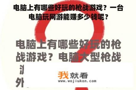 电脑上有哪些好玩的枪战游戏？一台电脑玩网游能赚多少钱呢？