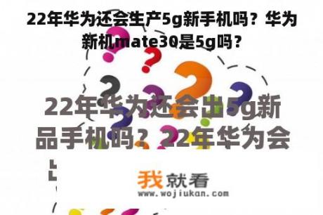 22年华为还会生产5g新手机吗？华为新机mate30是5g吗？