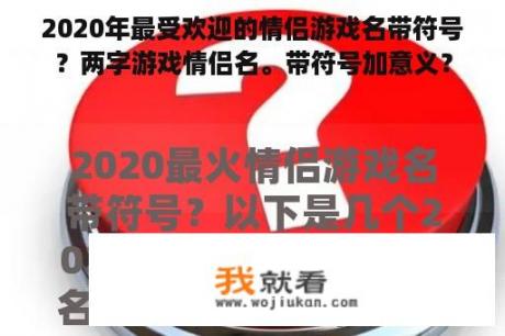 2020年最受欢迎的情侣游戏名带符号？两字游戏情侣名。带符号加意义？