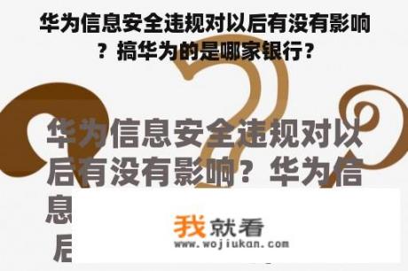 华为信息安全违规对以后有没有影响？搞华为的是哪家银行？