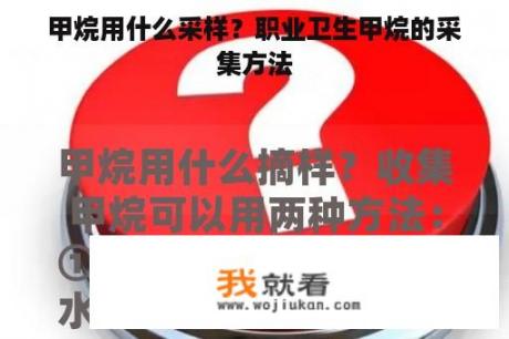 甲烷用什么采样？职业卫生甲烷的采集方法
