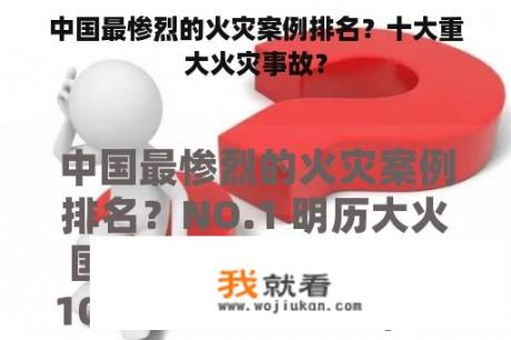 中国最惨烈的火灾案例排名？十大重大火灾事故？