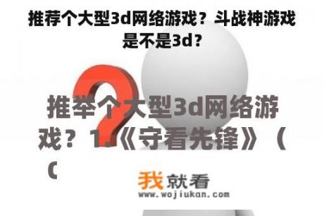 推荐个大型3d网络游戏？斗战神游戏是不是3d？