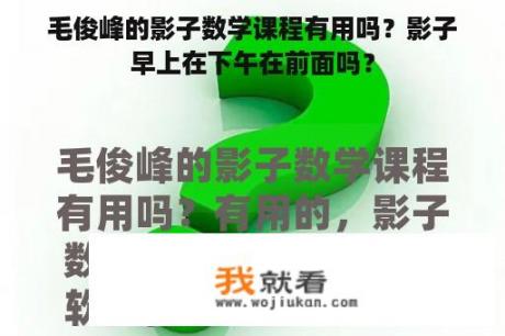 毛俊峰的影子数学课程有用吗？影子早上在下午在前面吗？