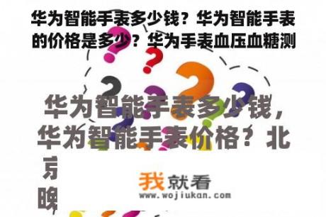 华为智能手表多少钱？华为智能手表的价格是多少？华为手表血压血糖测量的最新价格？