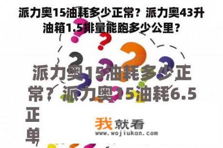 派力奥15油耗多少正常？派力奥43升油箱1.5排量能跑多少公里？